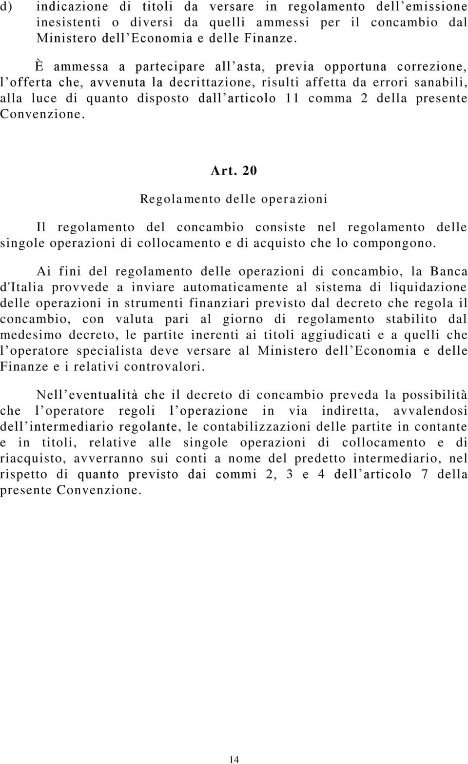 della presente Convenzione. Art. 20 Regolamento delle operazioni Il regolamento del concambio consiste nel regolamento delle singole operazioni di collocamento e di acquisto che lo compongono.