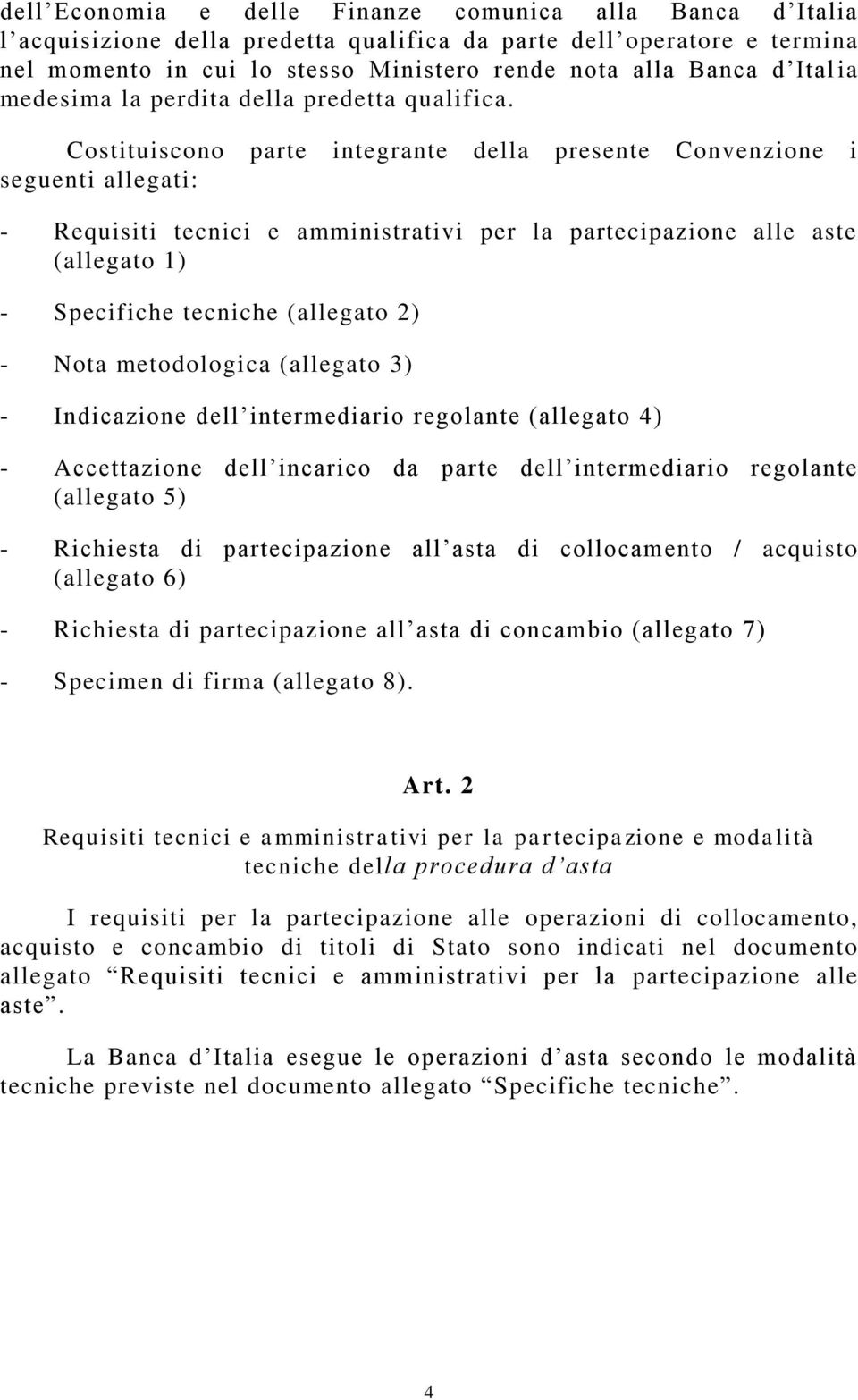 Costituiscono parte integrante della presente Convenzione i seguenti allegati: - Requisiti tecnici e amministrativi per la partecipazione alle aste (allegato 1) - Specifiche tecniche (allegato 2) -