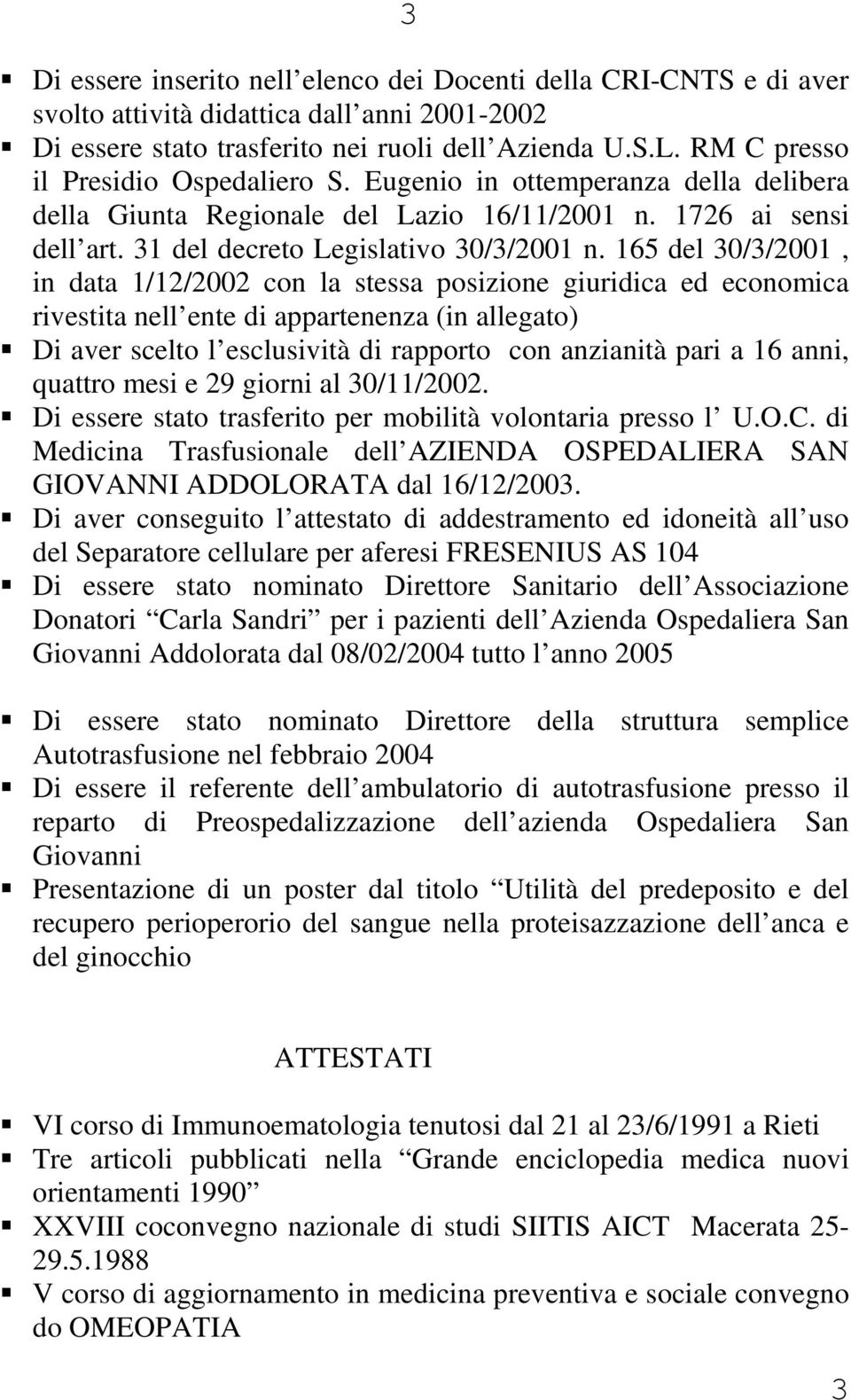 165 del 30/3/2001, in data 1/12/2002 con la stessa posizione giuridica ed economica rivestita nell ente di appartenenza (in allegato) Di aver scelto l esclusività di rapporto con anzianità pari a 16