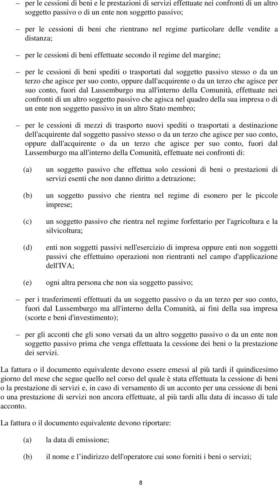 agisce per suo conto, oppure dall'acquirente o da un terzo che agisce per suo conto, fuori dal Lussemburgo ma all'interno della Comunità, effettuate nei confronti di un altro soggetto passivo che