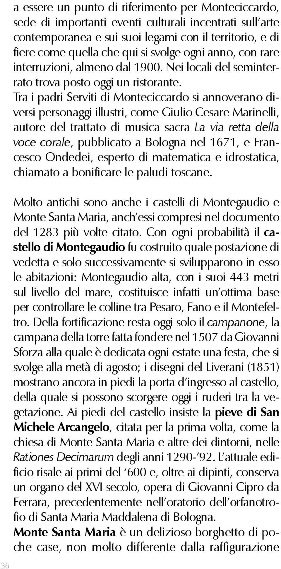 Tra i padri Serviti di Monteciccardo si annoverano diversi personaggi illustri, come Giulio Cesare Marinelli, autore del trattato di musica sacra La via retta della voce corale, pubblicato a Bologna