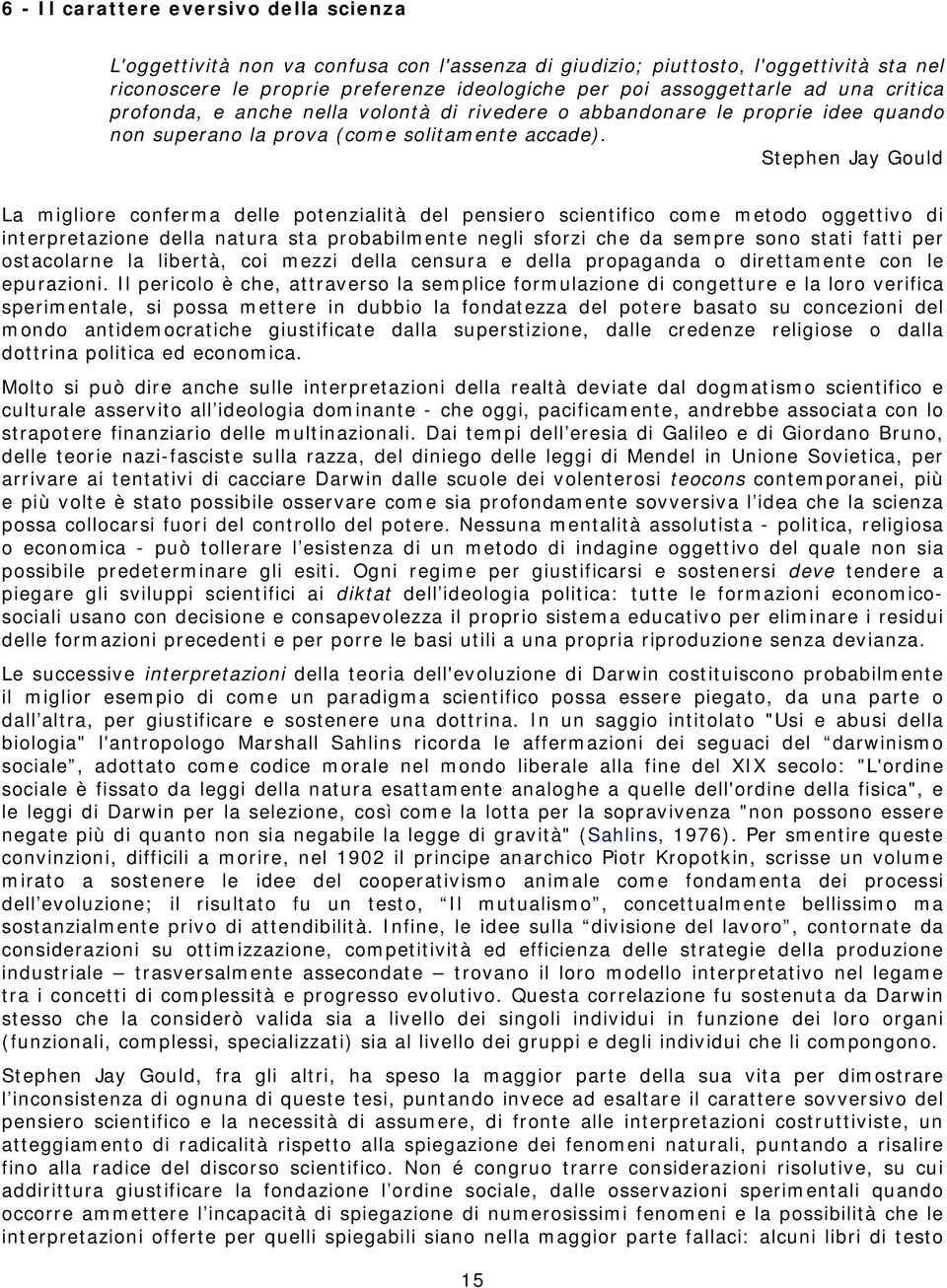 Stephen Jay Gould La migliore conferma delle potenzialità del pensiero scientifico come metodo oggettivo di interpretazione della natura sta probabilmente negli sforzi che da sempre sono stati fatti