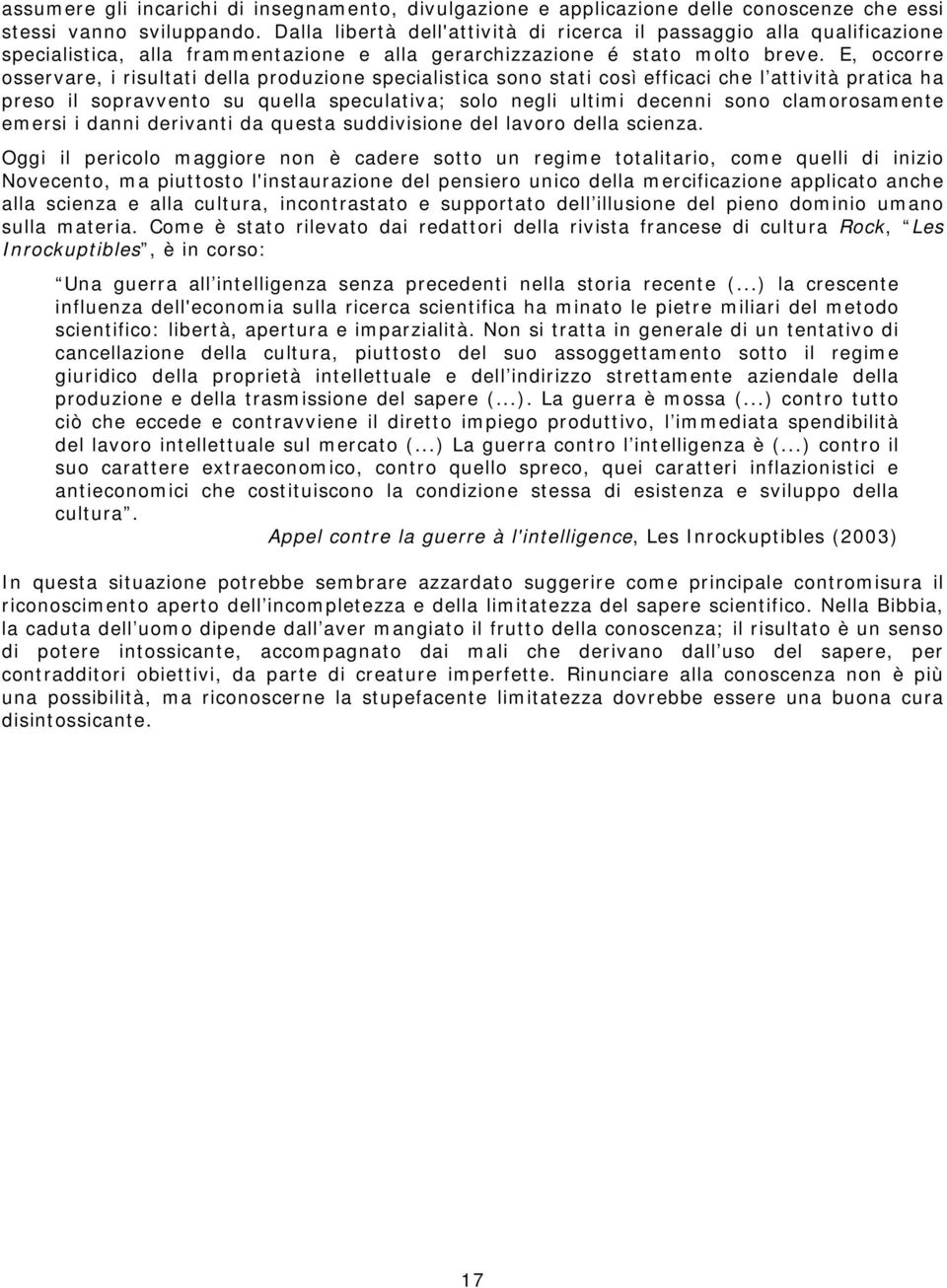 E, occorre osservare, i risultati della produzione specialistica sono stati così efficaci che l attività pratica ha preso il sopravvento su quella speculativa; solo negli ultimi decenni sono