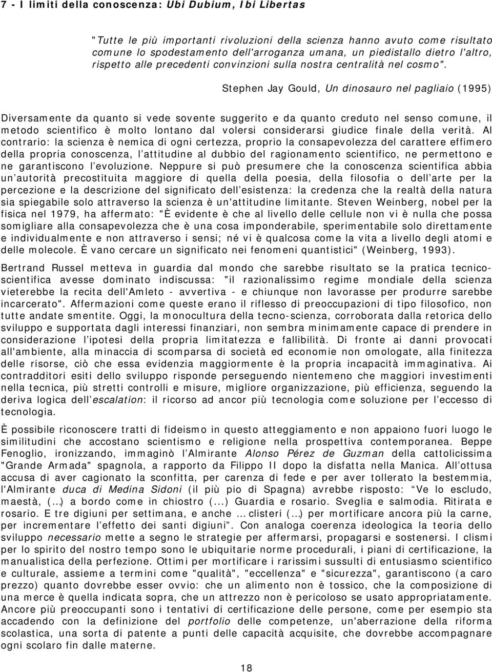 Stephen Jay Gould, Un dinosauro nel pagliaio (1995) Diversamente da quanto si vede sovente suggerito e da quanto creduto nel senso comune, il metodo scientifico è molto lontano dal volersi