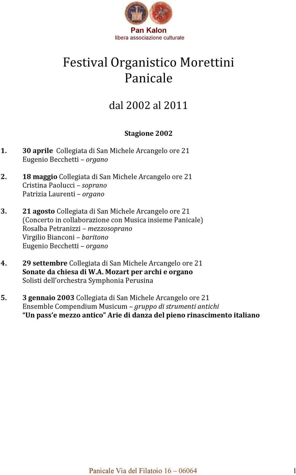 21 agosto Collegiata di San Michele Arcangelo ore 21 (Concerto in collaborazione con Musica insieme Panicale) Rosalba Petranizzi mezzosoprano Virgilio Bianconi baritono Eugenio Becchetti organo 4.