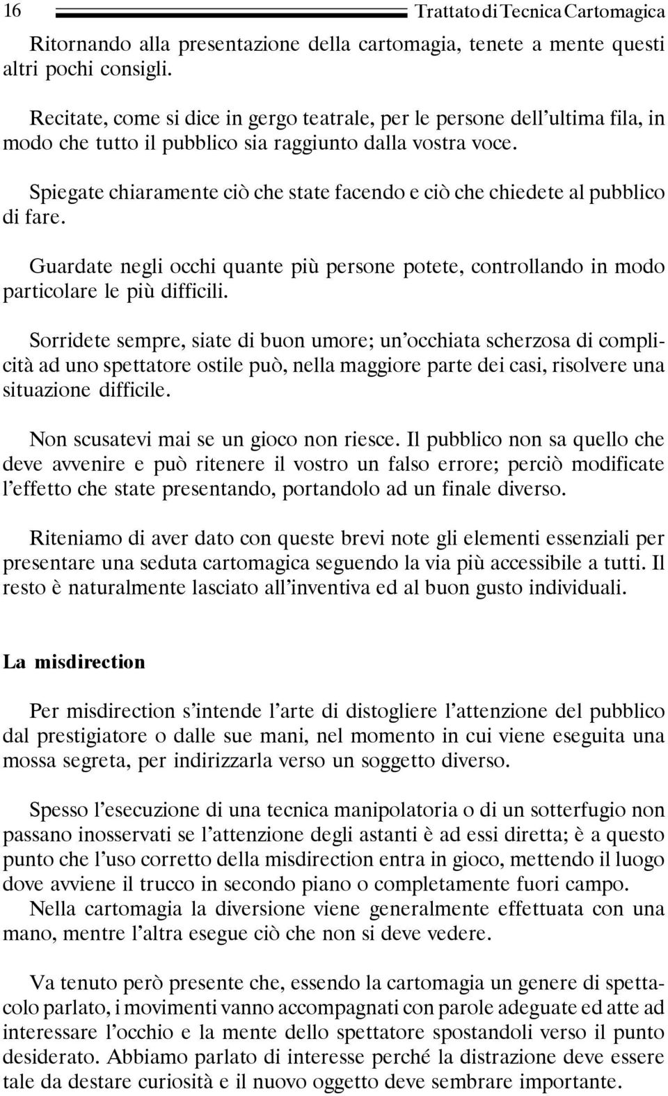 Spiegate chiaramente ciò che state facendo e ciò che chiedete al pubblico di fare. Guardate negli occhi quante più persone potete, controllando in modo particolare le più difficili.