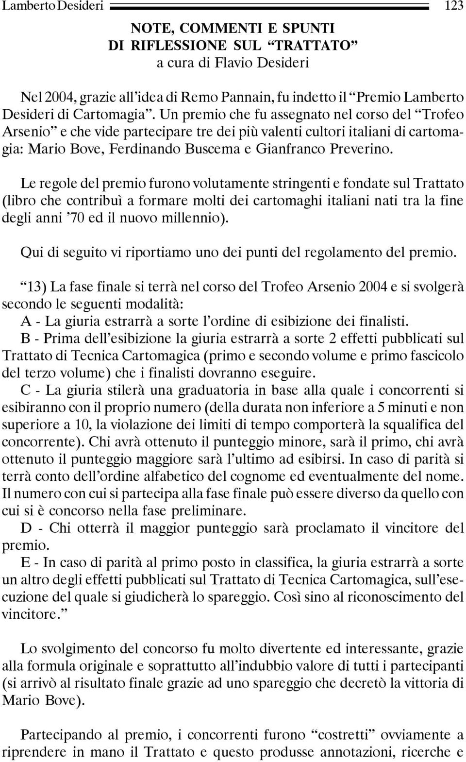 Le regole del premio furono volutamente stringenti e fondate sul Trattato (libro che contribuì a formare molti dei cartomaghi italiani nati tra la fine degli anni 70 ed il nuovo millennio).
