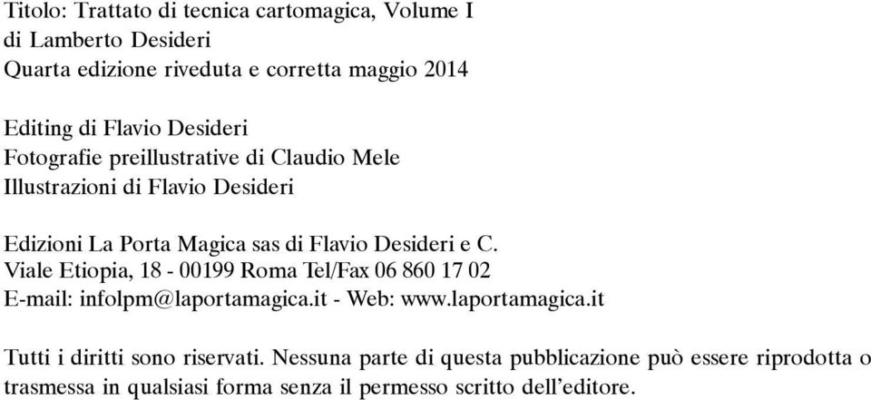 di Flavio Desideri e C. Viale Etiopia, 18-00199 Roma Tel/Fax 06 860 17 02 E-mail: infolpm@laportamagica.it - Web: www.laportamagica.it Tutti i diritti sono riservati.