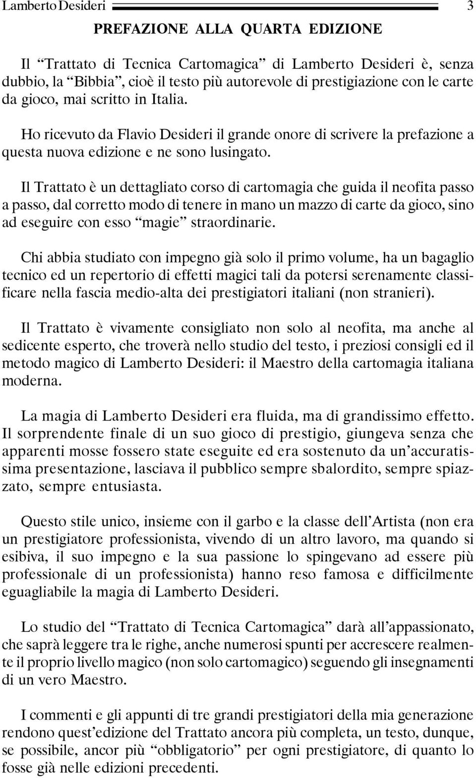 Il Trattato è un dettagliato corso di cartomagia che guida il neofita passo a passo, dal corretto modo di tenere in mano un mazzo di carte da gioco, sino ad eseguire con esso magie straordinarie.