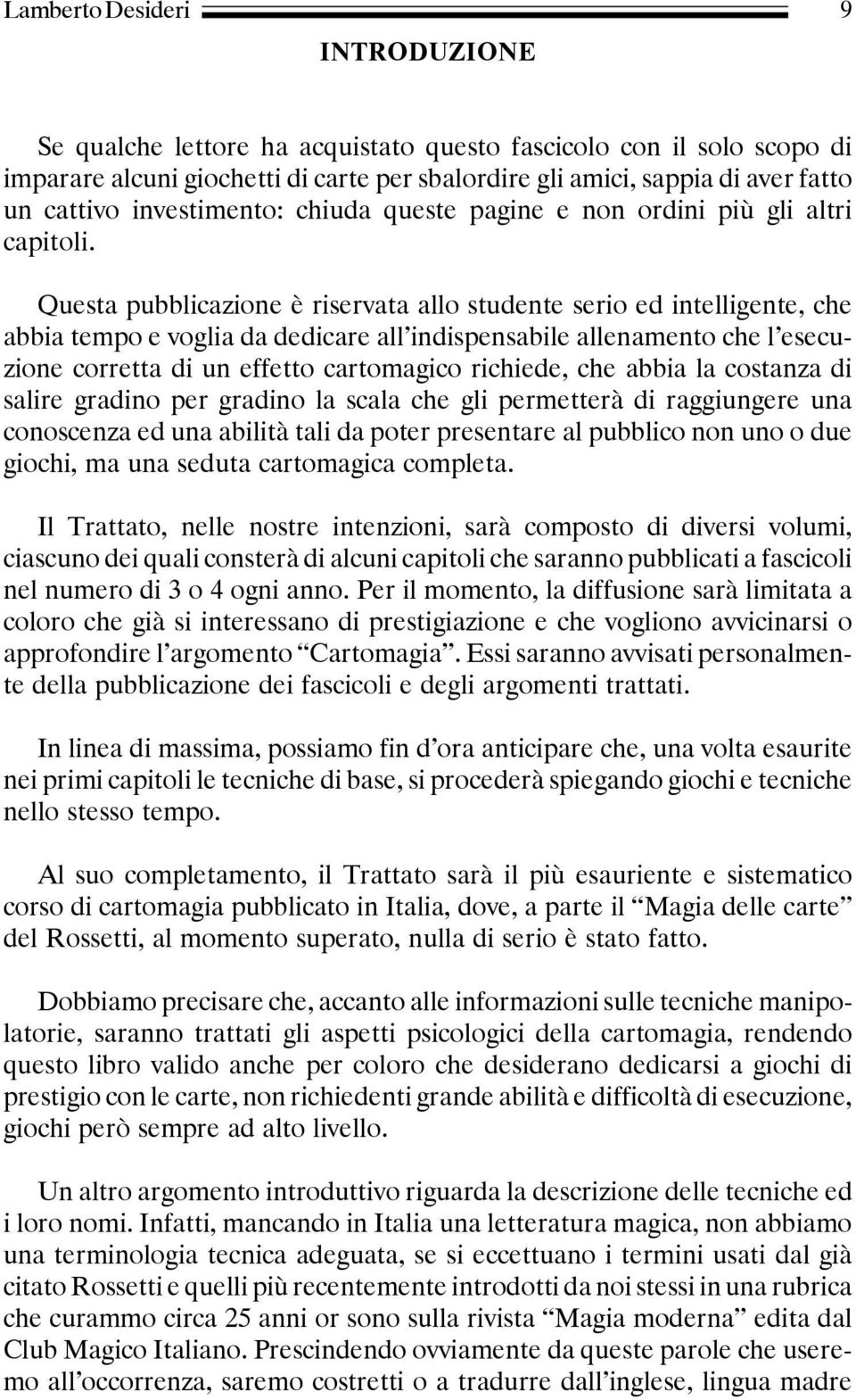 Questa pubblicazione è riservata allo studente serio ed intelligente, che abbia tempo e voglia da dedicare all indispensabile allenamento che l esecuzione corretta di un effetto cartomagico richiede,