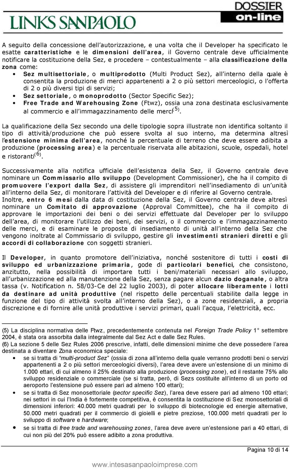 di merci appartenenti a 2 o più settori merceologici, o l offerta di 2 o più diversi tipi di servizi; Sez settoriale, o monoprodotto (Sector Specific Sez); Free Trade and Warehousing Zone (Ftwz),