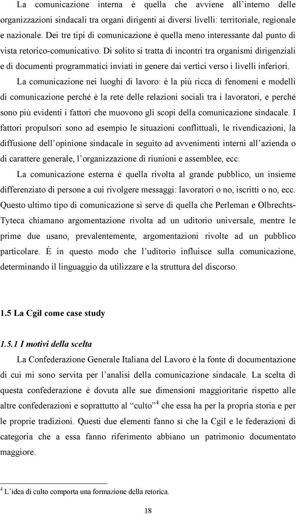 Di solito si tratta di incontri tra organismi dirigenziali e di documenti programmatici inviati in genere dai vertici verso i livelli inferiori.