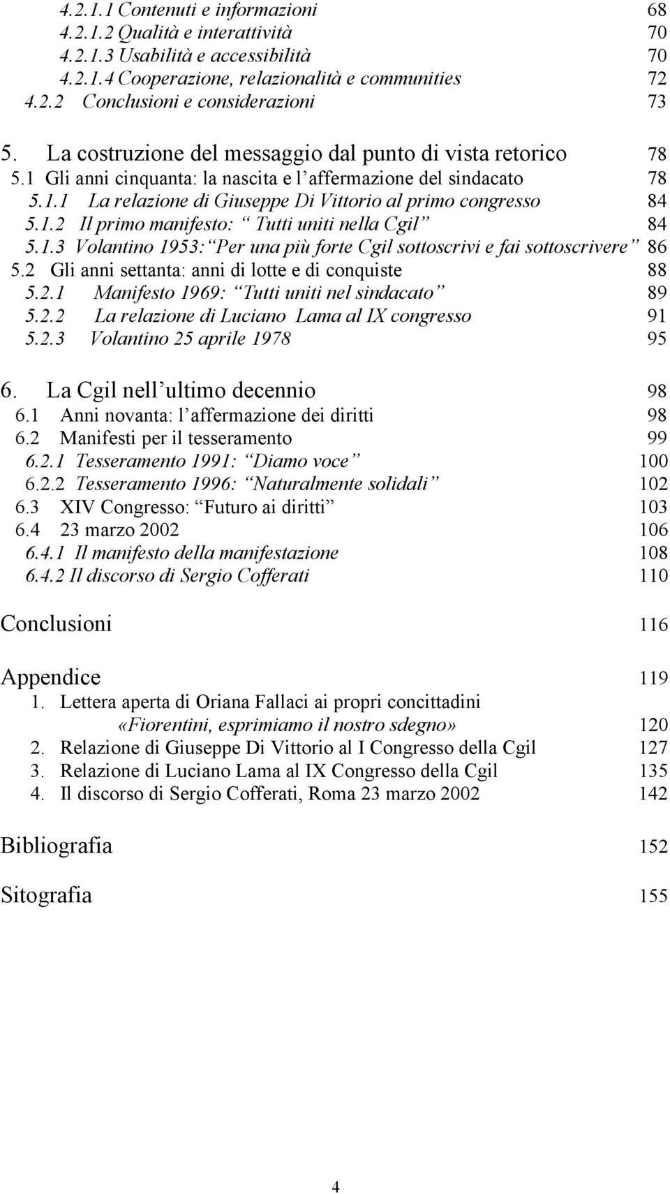 1.3 Volantino 1953: Per una più forte Cgil sottoscrivi e fai sottoscrivere 86 5.2 Gli anni settanta: anni di lotte e di conquiste 88 5.2.1 Manifesto 1969: Tutti uniti nel sindacato 89 5.2.2 La relazione di Luciano Lama al IX congresso 91 5.