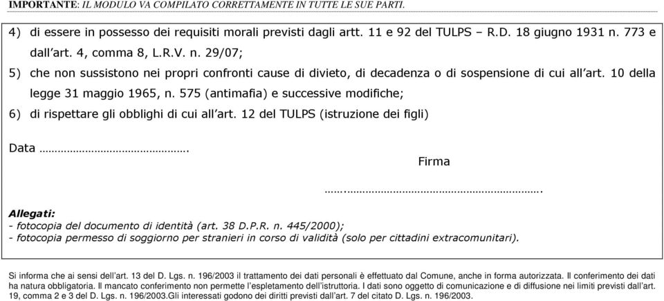 575 (antimafia) e successive modifiche; 6) di rispettare gli obblighi di cui all art. 12 del TULPS (istruzione dei figli) Data. Firma.. Allegati: - fotocopia del documento di identità (art. 38 D.P.R.