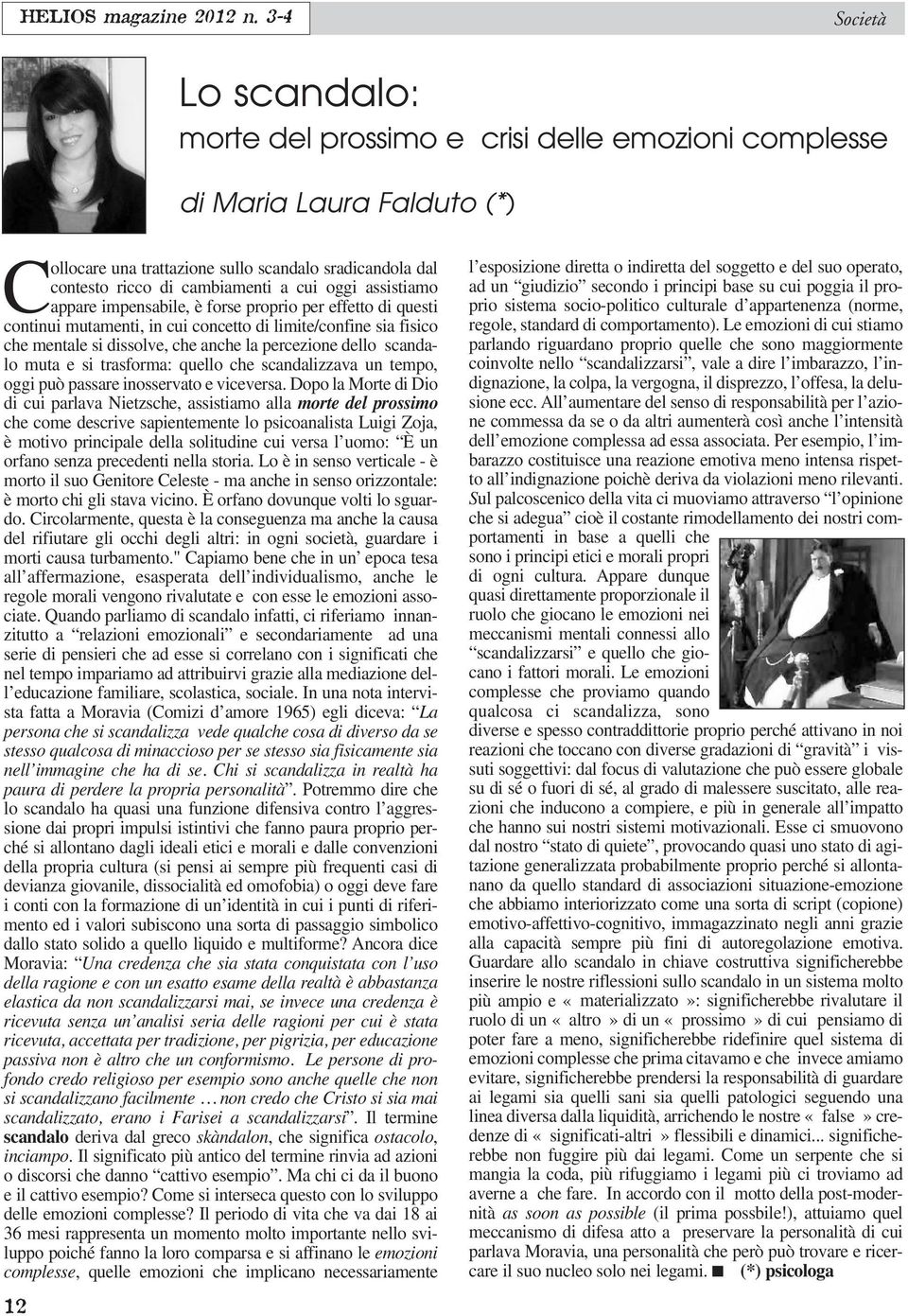 oggi assistiamo appare impensabile, è forse proprio per effetto di questi continui mutamenti, in cui concetto di limite/confine sia fisico che mentale si dissolve, che anche la percezione dello