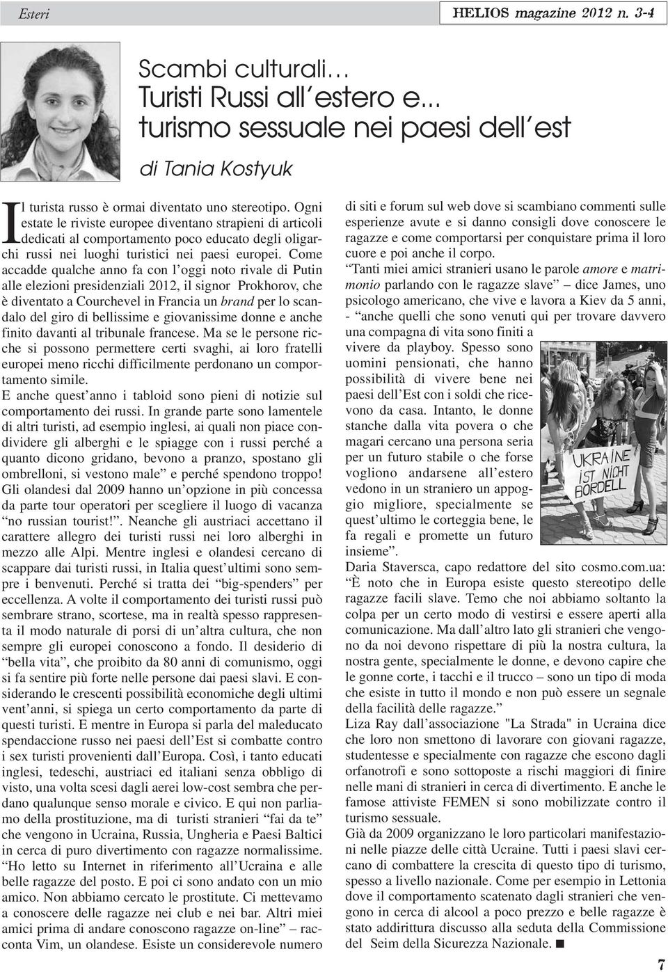 Come accadde qualche anno fa con l oggi noto rivale di Putin alle elezioni presidenziali 2012, il signor Prokhorov, che è diventato a Courchevel in Francia un brand per lo scandalo del giro di