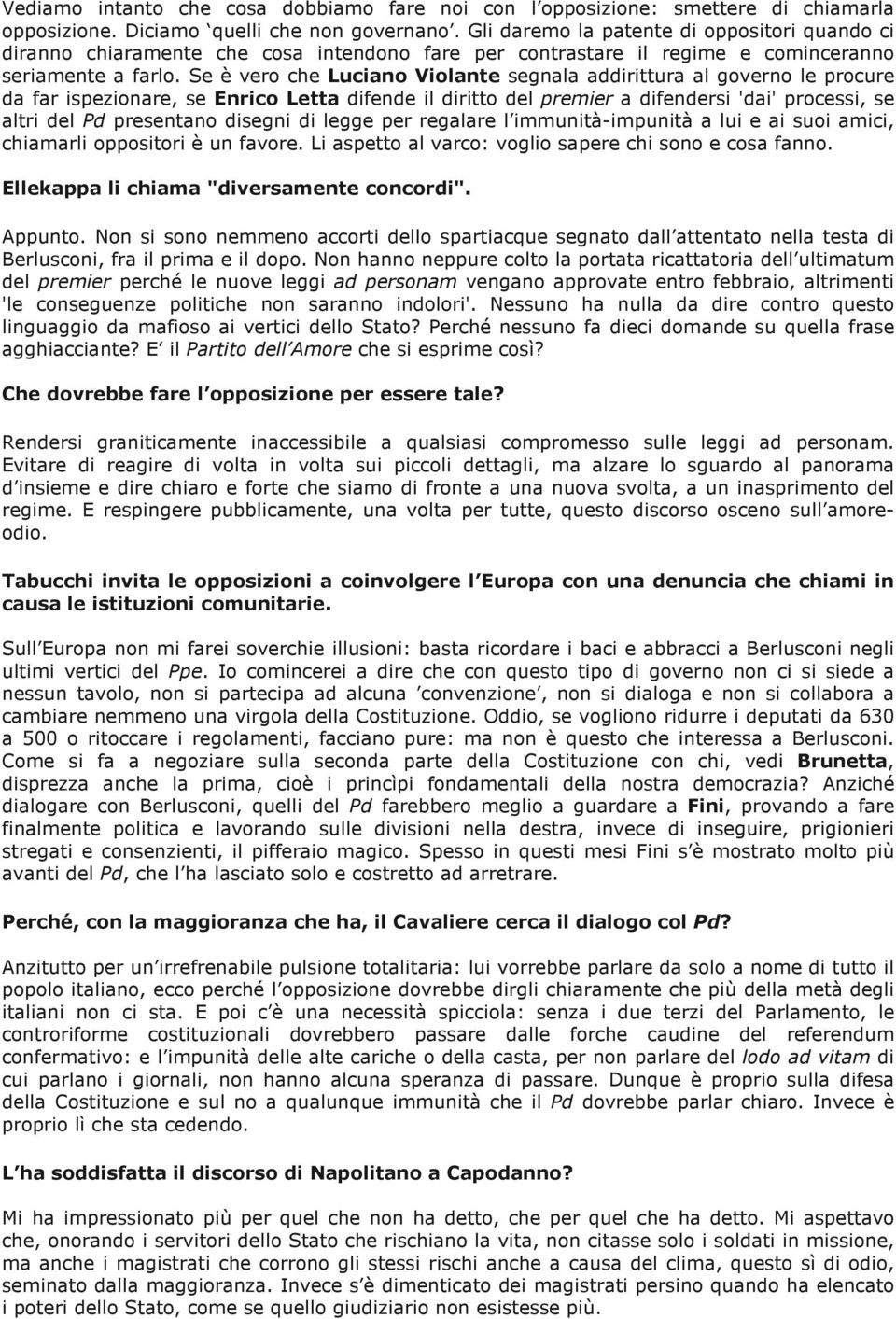 Se è vero che Luciano Violante segnala addirittura al governo le procure da far ispezionare, se Enrico Letta difende il diritto del premier a difendersi 'dai' processi, se altri del Pd presentano