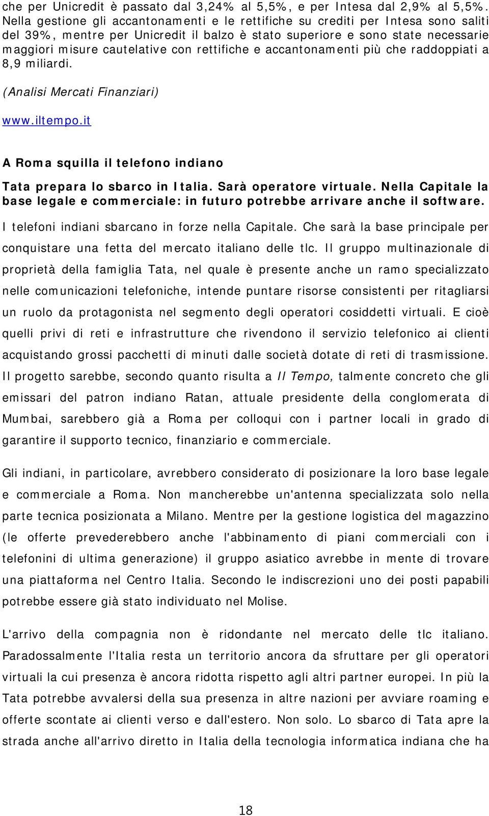 rettifiche e accantonamenti più che raddoppiati a 8,9 miliardi. (Analisi Mercati Finanziari) www.iltempo.it A Roma squilla il telefono indiano Tata prepara lo sbarco in Italia.