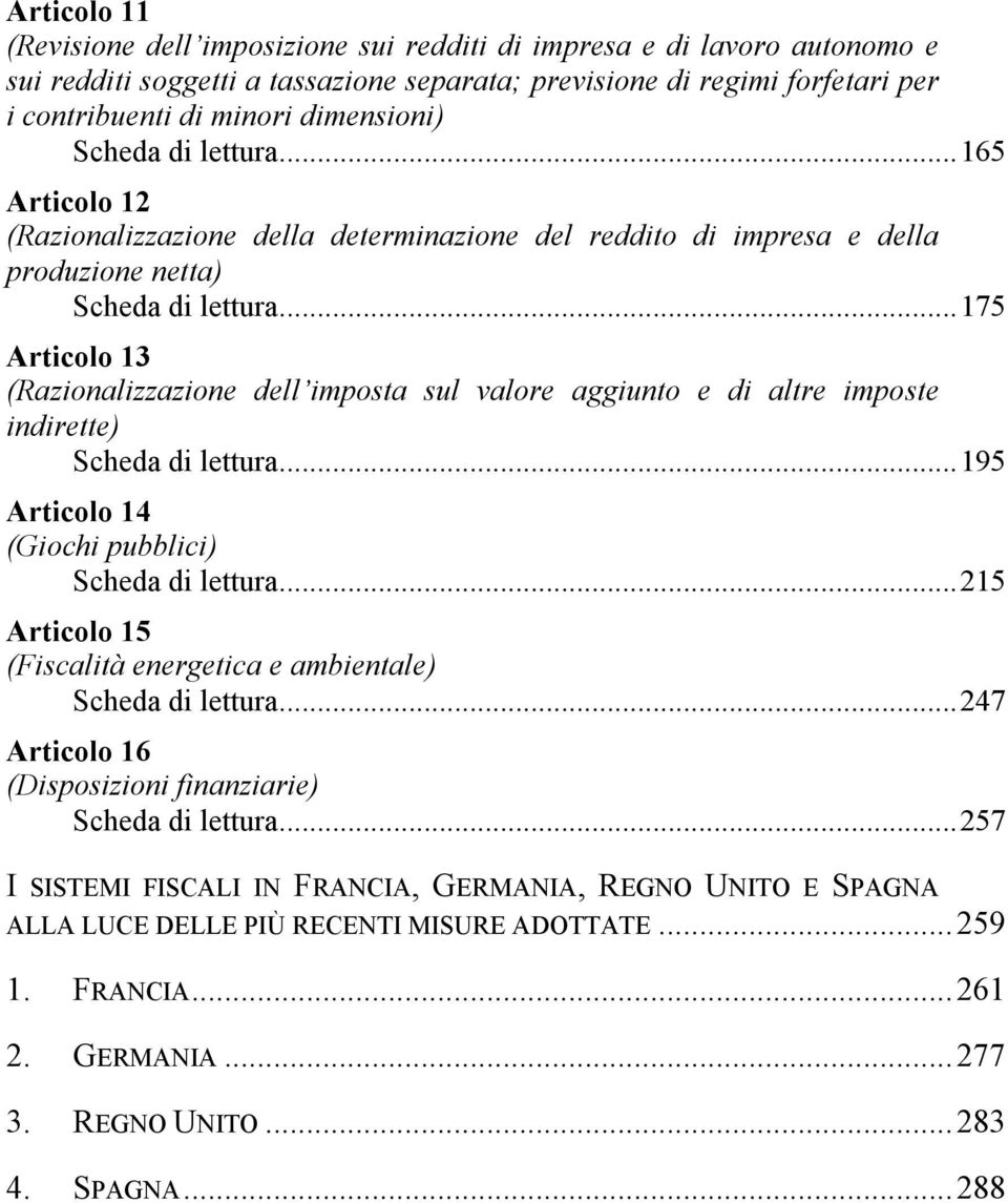 .. 175 Articolo 13 (Razionalizzazione dell imposta sul valore aggiunto e di altre imposte indirette) Scheda di lettura... 195 Articolo 14 (Giochi pubblici) Scheda di lettura.