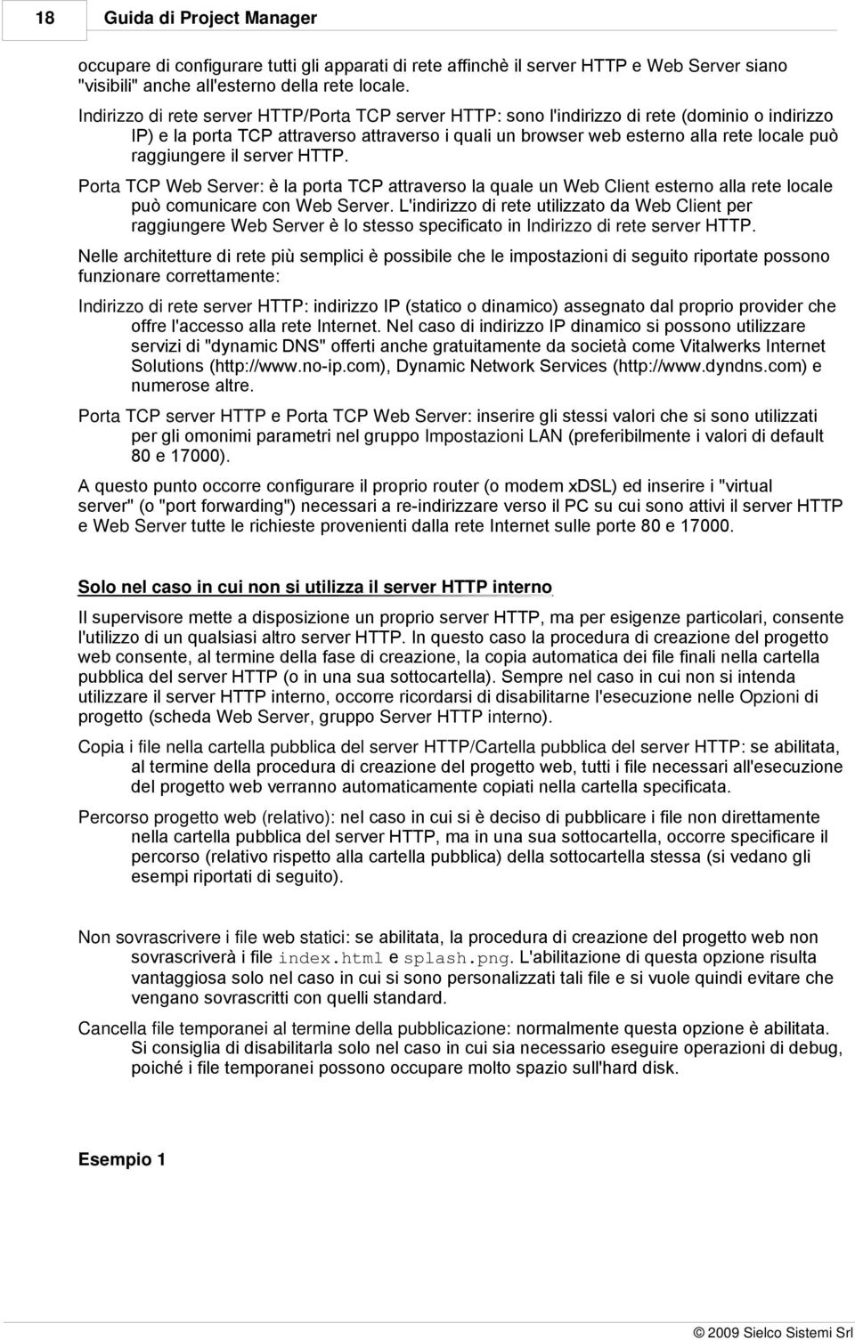 raggiungere il server HTTP. Porta TCP Web Server: è la porta TCP attraverso la quale un Web Client esterno alla rete locale può comunicare con Web Server.