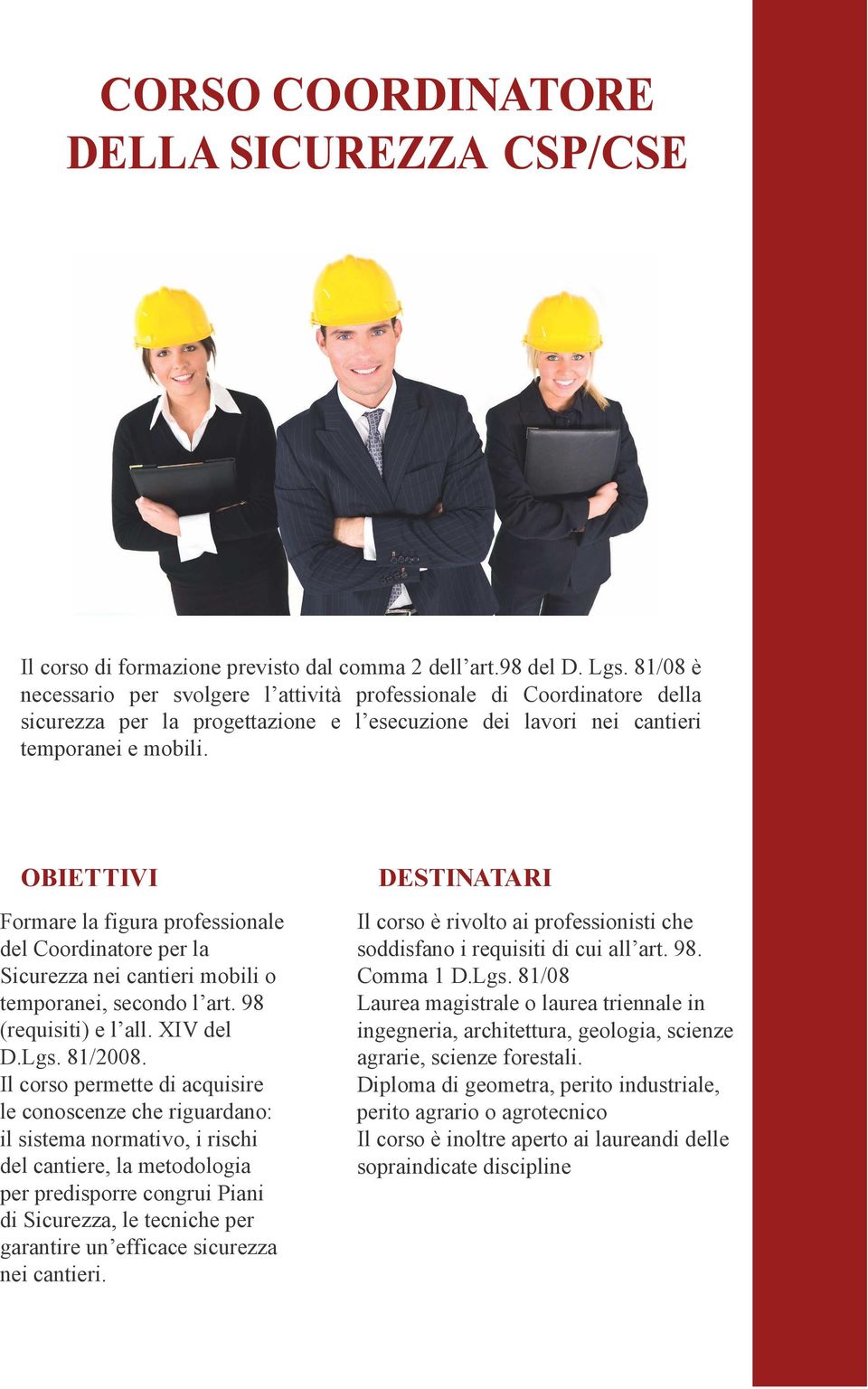 OBIETTIVI Formare la figura professionale del Coordinatore per la Sicurezza nei cantieri mobili o temporanei, secondo l art. 98 (requisiti) e l all. XIV del D.Lgs. 81/2008.