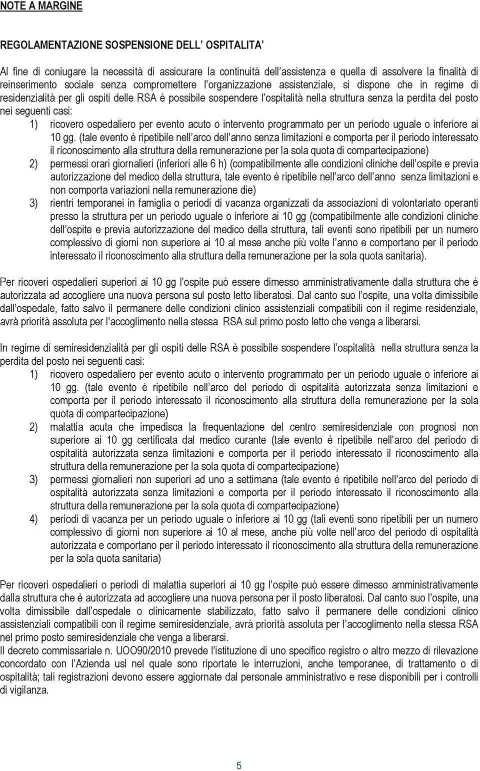 nei seguenti casi: 1) ricovero ospedaliero per evento acuto o intervento programmato per un periodo uguale o inferiore ai 10 gg.