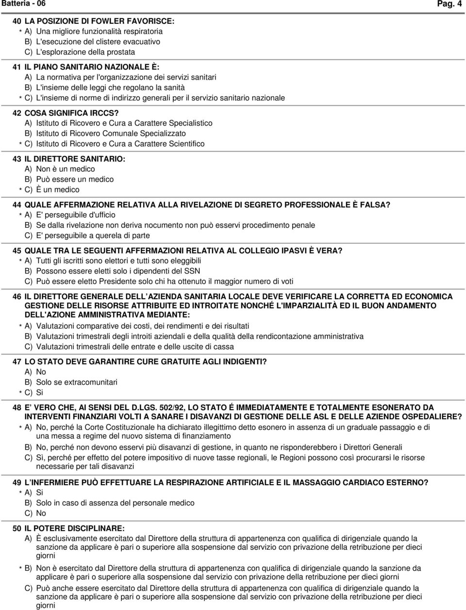 l'organizzazione dei servizi sanitari L'insieme delle leggi che regolano la sanità L'insieme di norme di indirizzo generali per il servizio sanitario nazionale 42 COSA SIGNIFICA IRCCS?