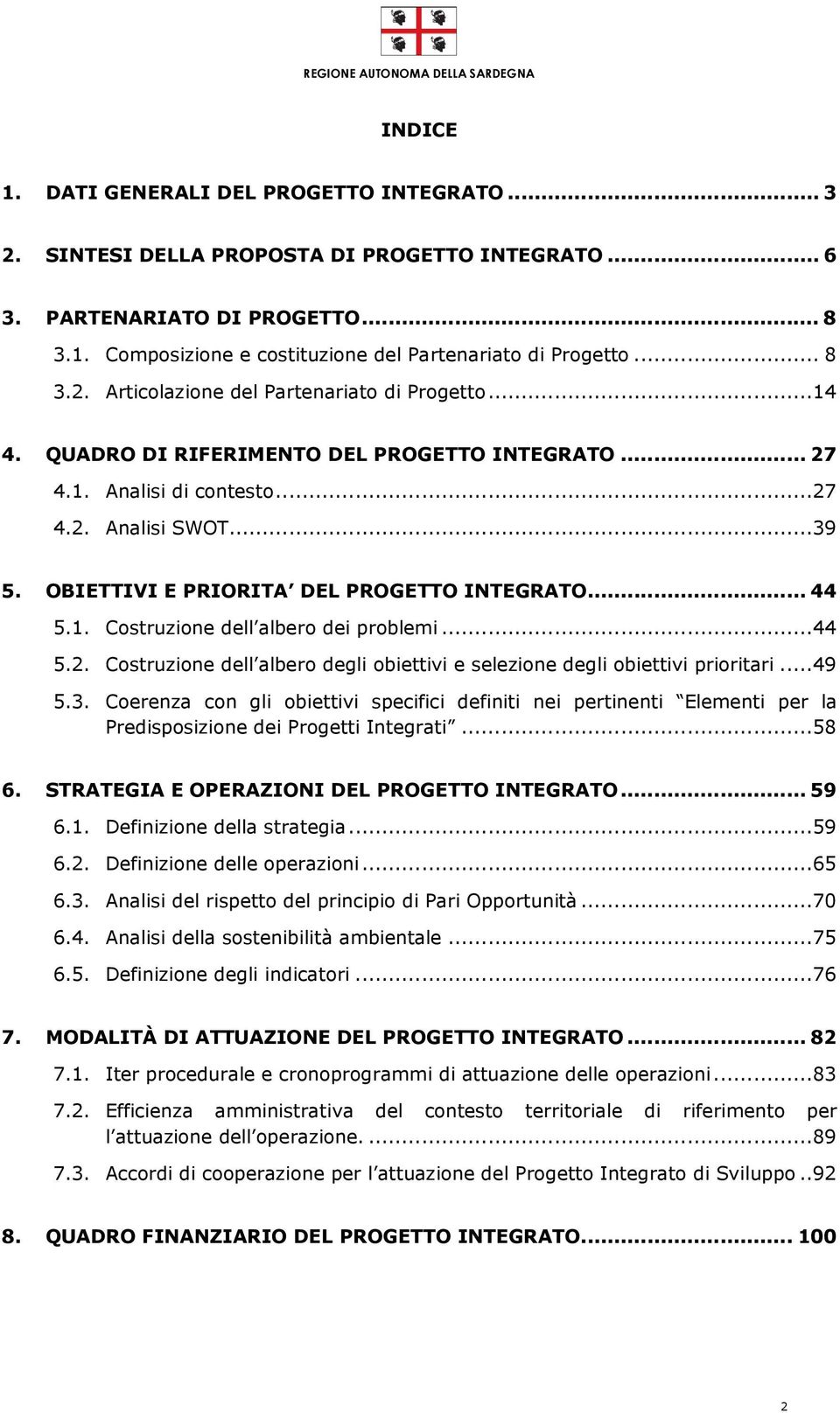 OBIETTIVI E PRIORITA DEL PROGETTO INTEGRATO... 44 5.1. Costruzione dell albero dei problemi...44 5.2. Costruzione dell albero degli obiettivi e selezione degli obiettivi prioritari...49 5.3.