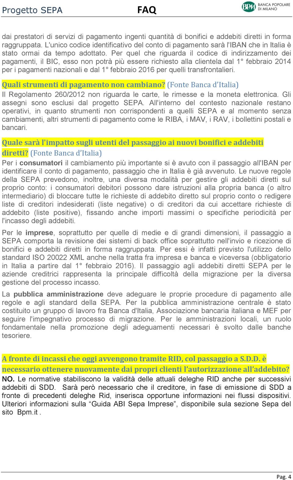 Per quel che riguarda il codice di indirizzamento dei pagamenti, il BIC, esso non potrà più essere richiesto alla clientela dal 1 febbraio 2014 per i pagamenti nazionali e dal 1 febbraio 2016 per