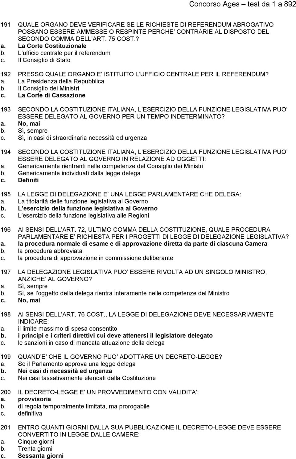 Il Consiglio dei Ministri c. La Corte di Cassazione 193 SECONDO LA COSTITUZIONE ITALIANA, L ESERCIZIO DELLA FUNZIONE LEGISLATIVA PUO ESSERE DELEGATO AL GOVERNO PER UN TEMPO INDETERMINATO? a.