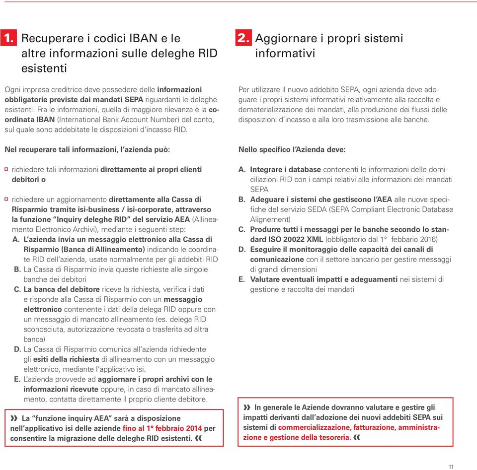 deleghe esistenti. Fra le informazioni, quella di maggiore rilevanza è la coordinata IBAN (International Bank Account Number) del conto, sul quale sono addebitate le disposizioni d incasso RID.