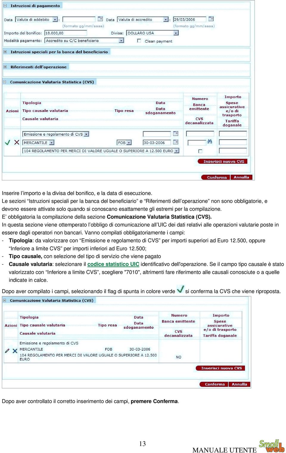 compilazione. E obbligatoria la compilazione della sezione Comunicazione Valutaria Statistica (CVS).