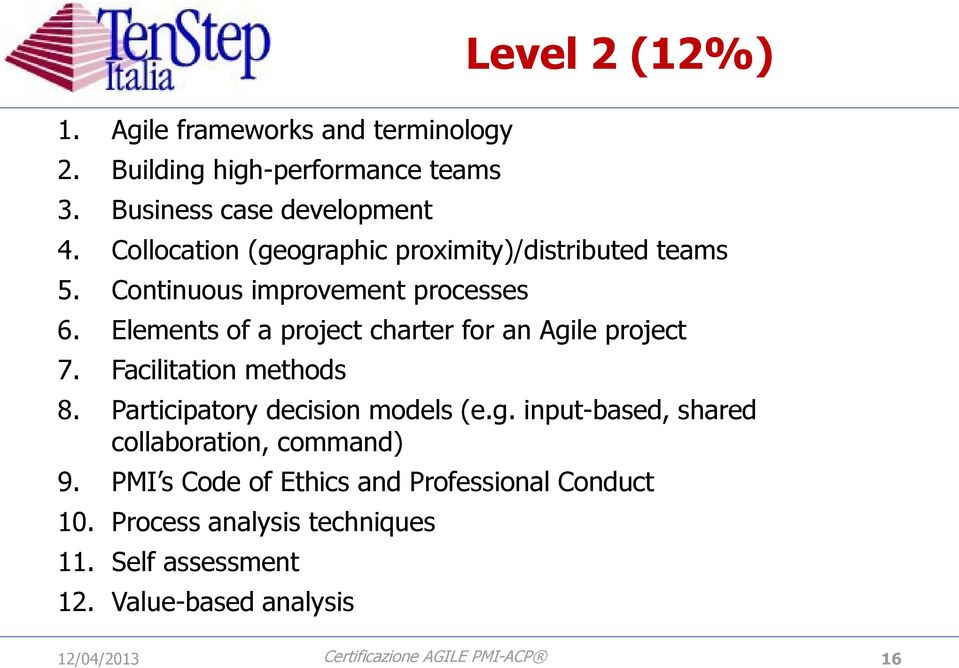 Elements of a project charter for an Agile project 7. Facilitation methods 8. Participatory decision models (e.g. input-based, shared collaboration, command) 9.