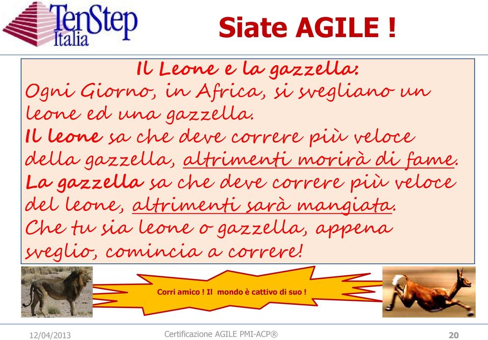 Il leone sa che deve correre più veloce della gazzella, altrimenti morirà di fame.