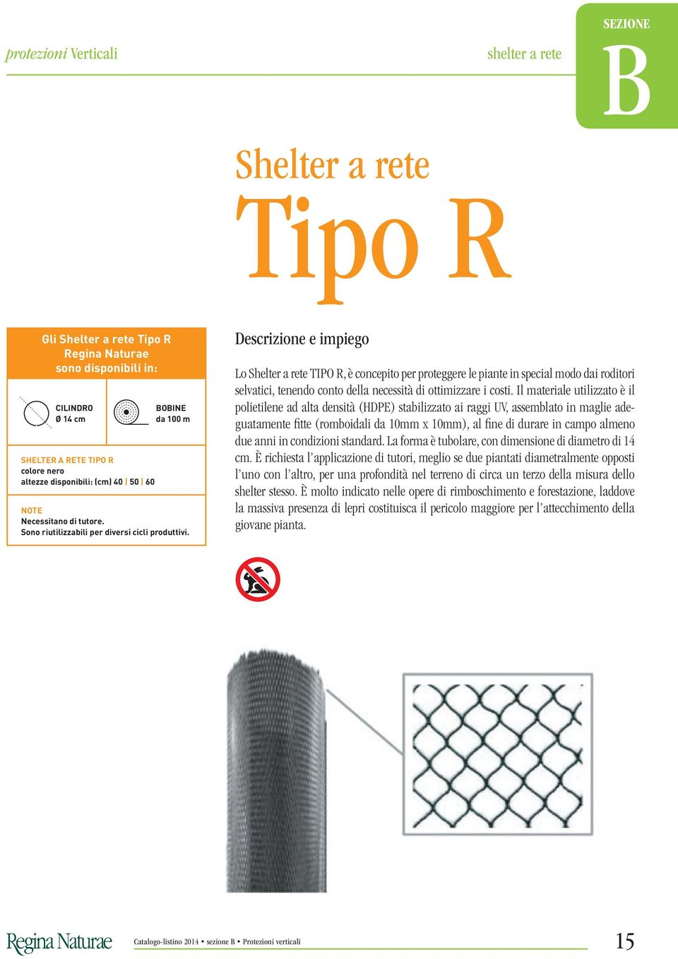 Descrizione e impiego Lo Shelter a rete TIPO R, è concepito per proteggere le piante in special modo dai roditori selvatici, tenendo conto della necessità di ottimizzare i costi.