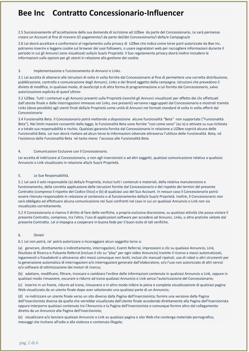 potranno inserire e leggere cookie sul browser dei suoi followers, o usare segnalatori web per raccogliere informazioni durante il periodo in cui gli Annunci sono visualizzati sulla/e Sua/e Proprietà.