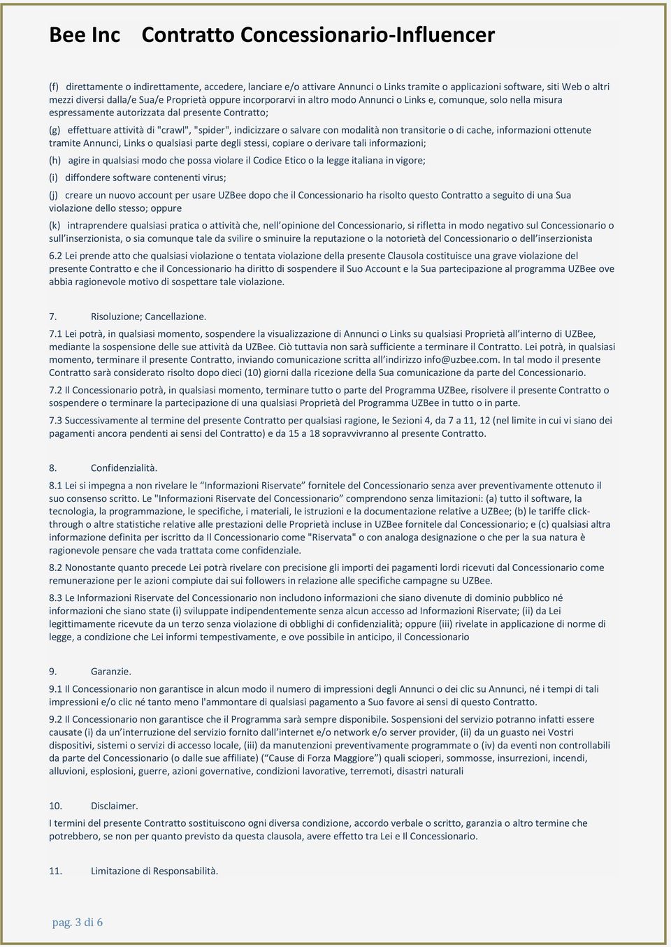 o di cache, informazioni ottenute tramite Annunci, Links o qualsiasi parte degli stessi, copiare o derivare tali informazioni; (h) agire in qualsiasi modo che possa violare il Codice Etico o la legge