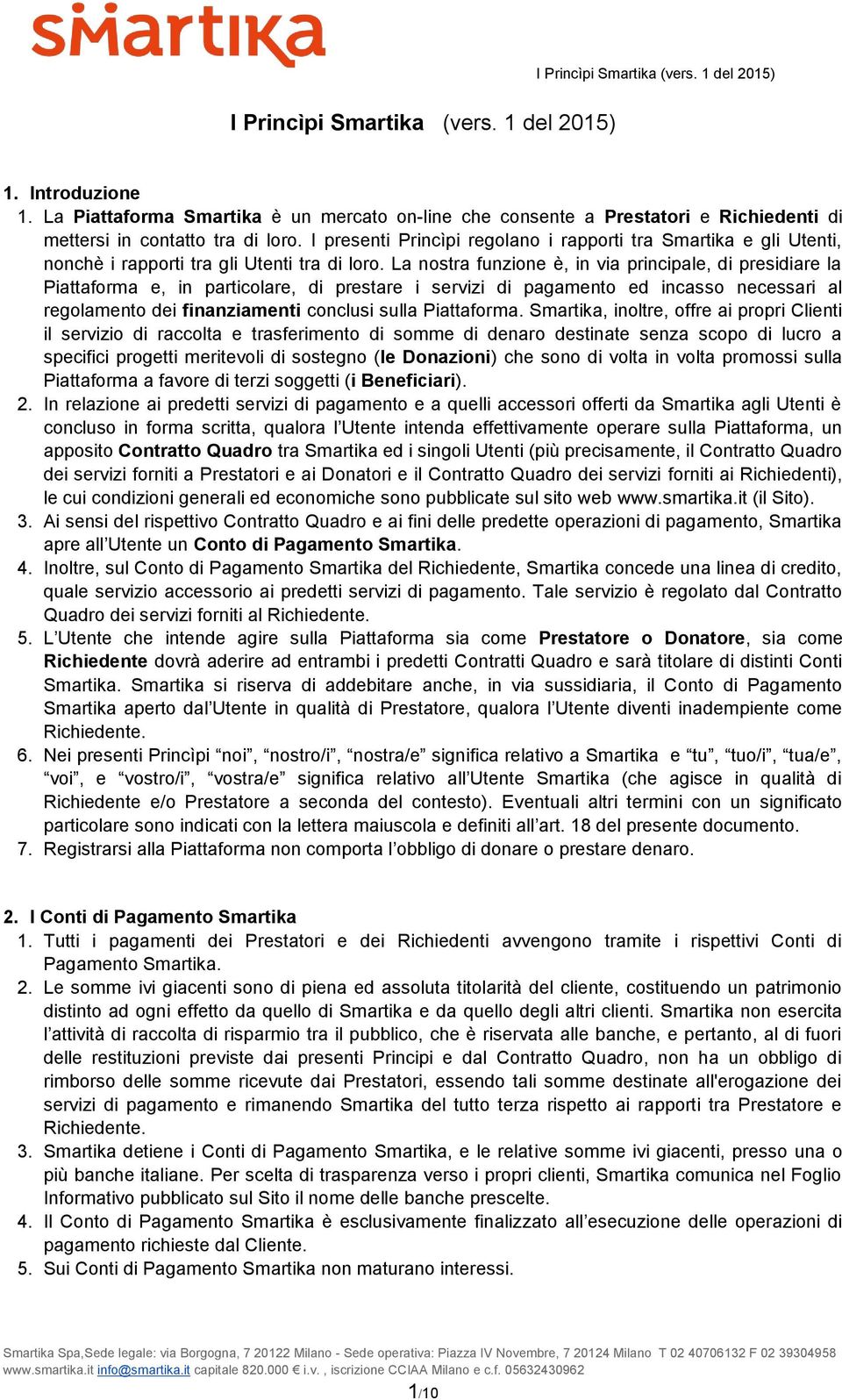 La nostra funzione è, in via principale, di presidiare la Piattaforma e, in particolare, di prestare i servizi di pagamento ed incasso necessari al regolamento dei finanziamenti conclusi sulla