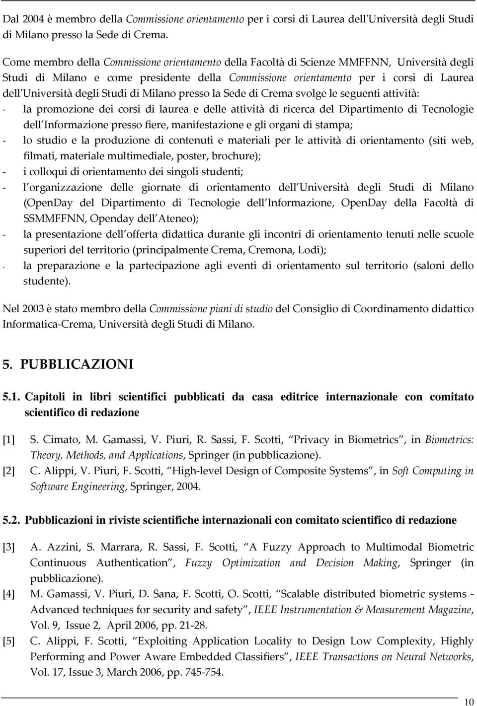 degli Studi di Milano presso la Sede di Crema svolge le seguenti attività: - la promozione dei corsi di laurea e delle attività di ricerca del Dipartimento di Tecnologie dell Informazione presso