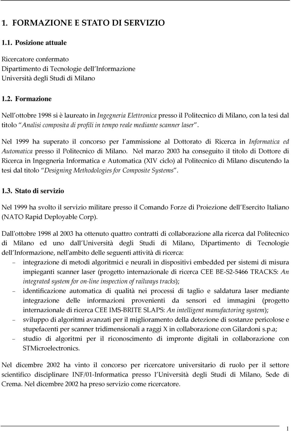 Nel 1999 ha superato il concorso per l ammissione al Dottorato di Ricerca in Informatica ed Automatica presso il Politecnico di Milano.