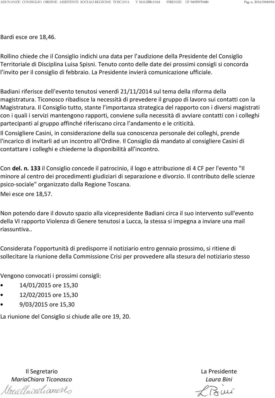 Tenuto conto delle date dei prossimi consigli si concorda l invito per il consiglio di febbraio. La Presidente invierà comunicazione ufficiale.