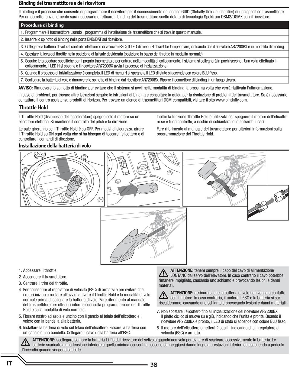 Programmare il trasmettitore usando il programma di installazione del trasmettitore che si trova in questo manuale. 2. Inserire lo spinotto di binding nella porta BND/DAT sul ricevitore. 3.