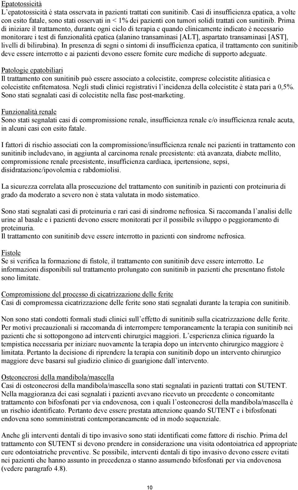 Prima di iniziare il trattamento, durante ogni ciclo di terapia e quando clinicamente indicato è necessario monitorare i test di funzionalità epatica (alanino transaminasi [ALT], aspartato