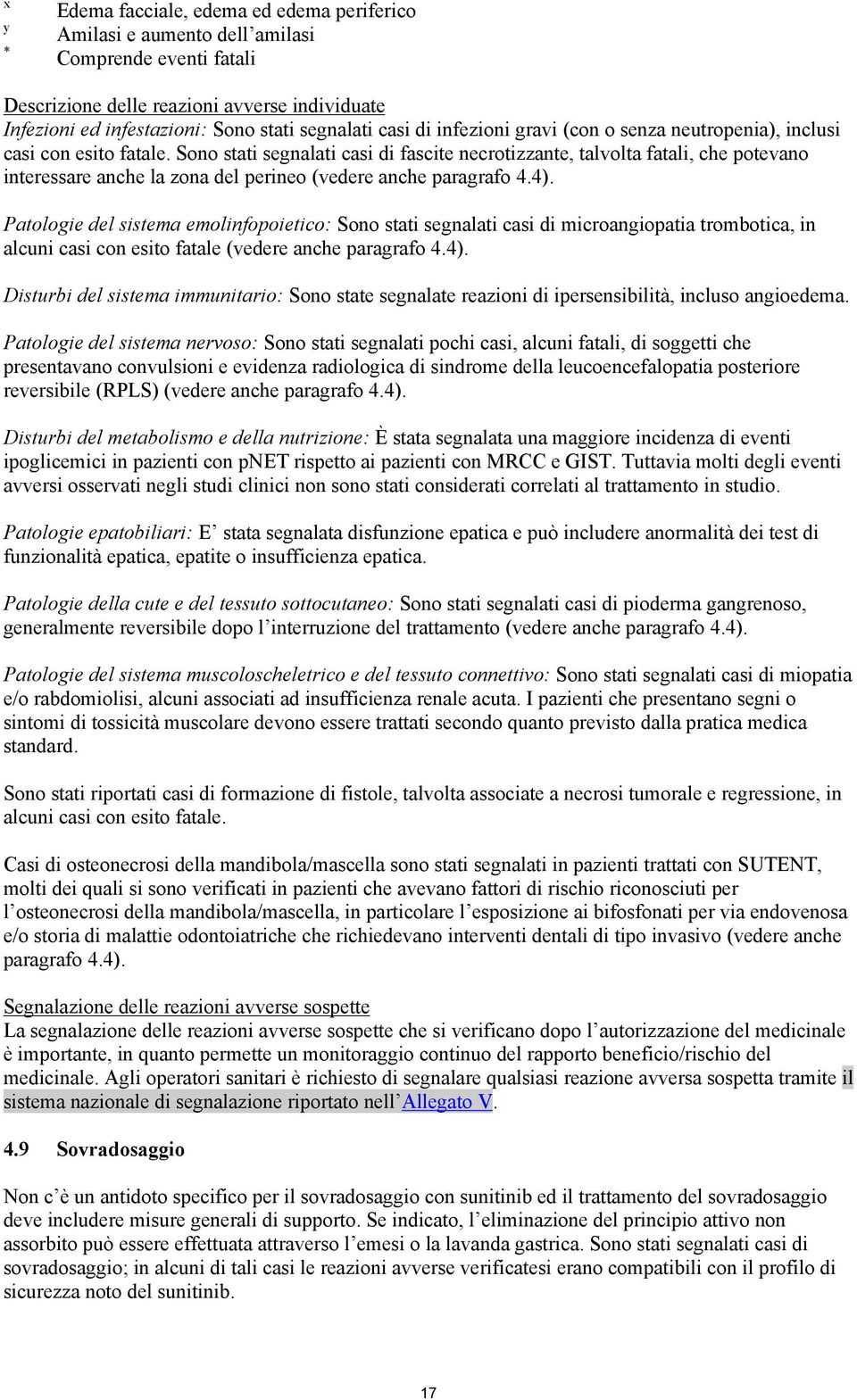 Sono stati segnalati casi di fascite necrotizzante, talvolta fatali, che potevano interessare anche la zona del perineo (vedere anche paragrafo 4.4).