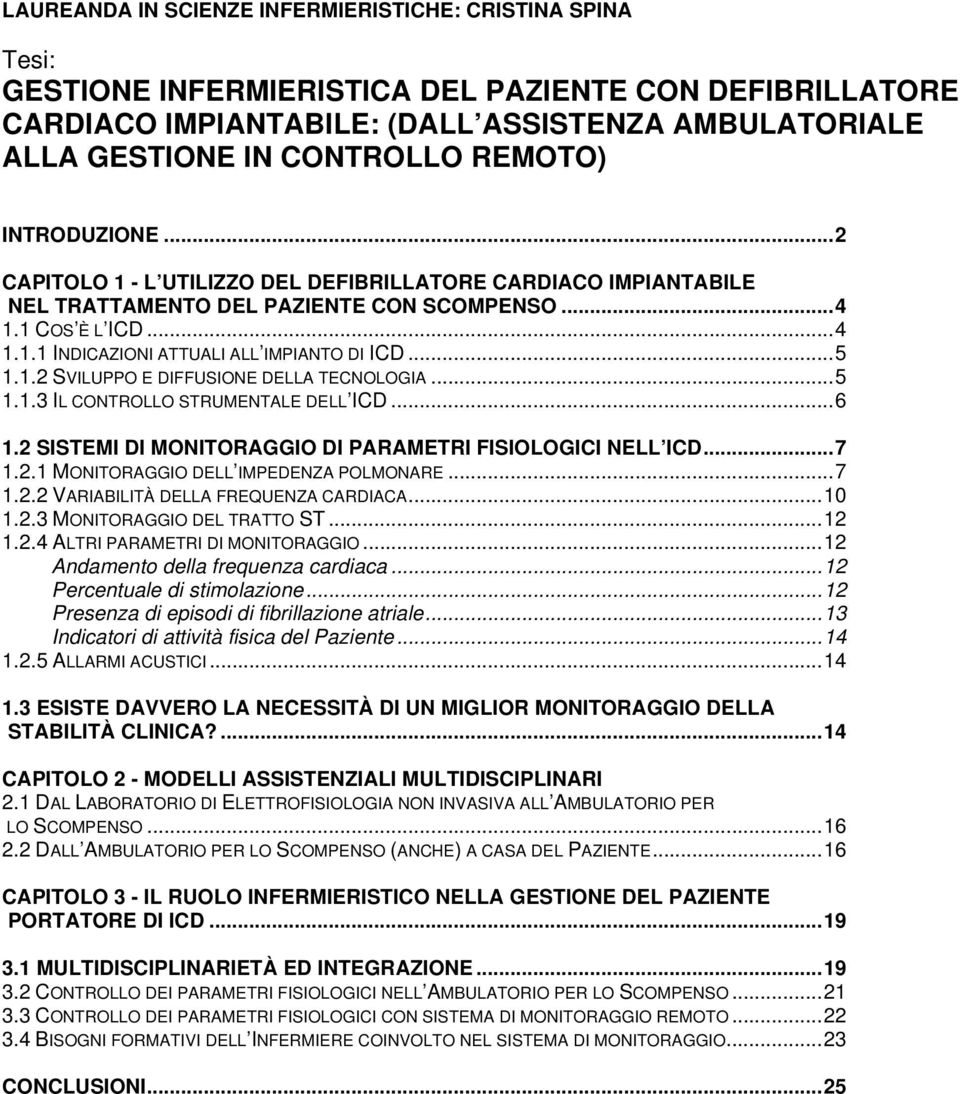 ..5 1.1.2 SVILUPPO E DIFFUSIONE DELLA TECNOLOGIA...5 1.1.3 IL CONTROLLO STRUMENTALE DELL ICD...6 1.2 SISTEMI DI MONITORAGGIO DI PARAMETRI FISIOLOGICI NELL ICD...7 1.2.1 MONITORAGGIO DELL IMPEDENZA POLMONARE.