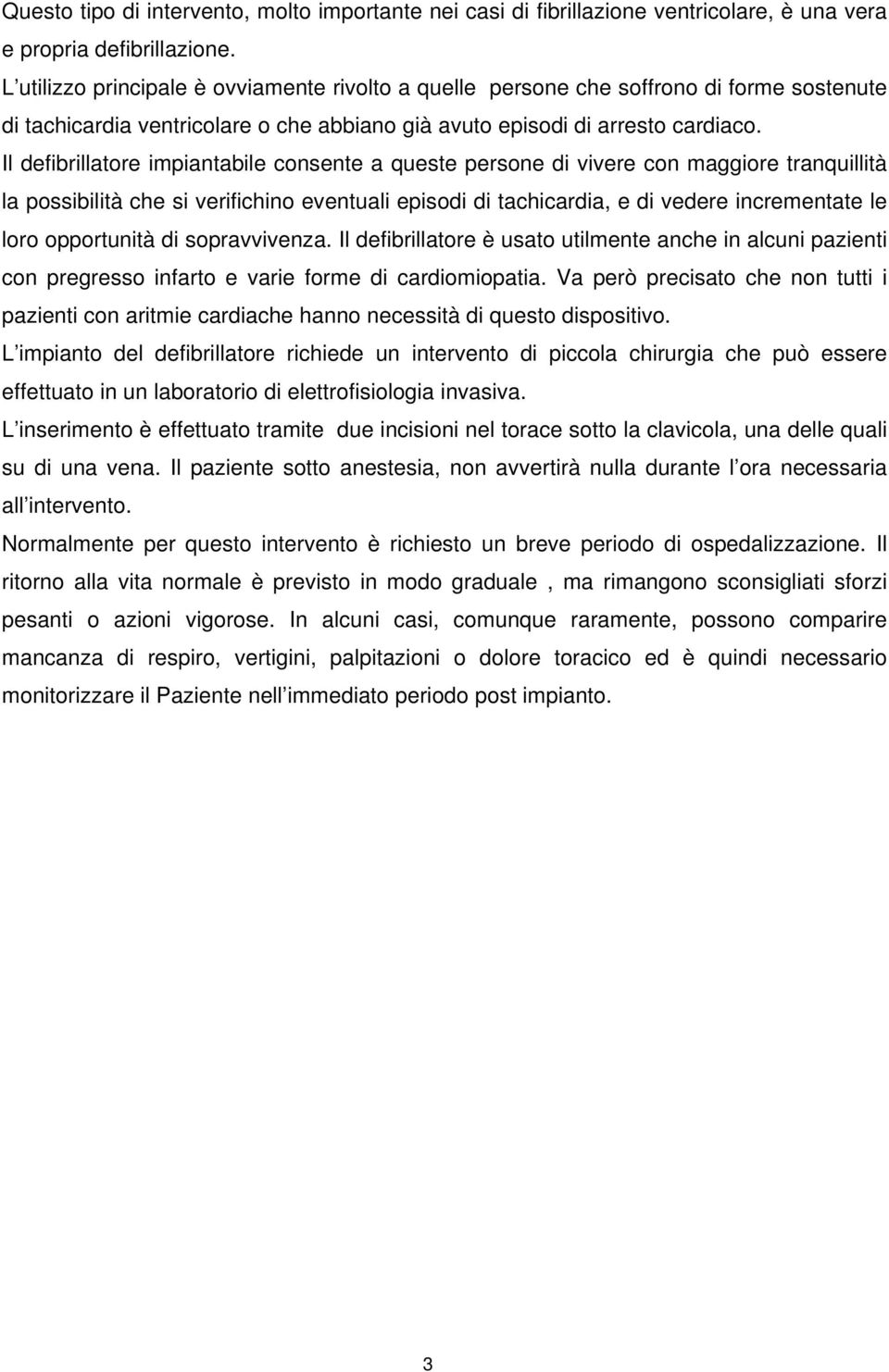 Il defibrillatore impiantabile consente a queste persone di vivere con maggiore tranquillità la possibilità che si verifichino eventuali episodi di tachicardia, e di vedere incrementate le loro