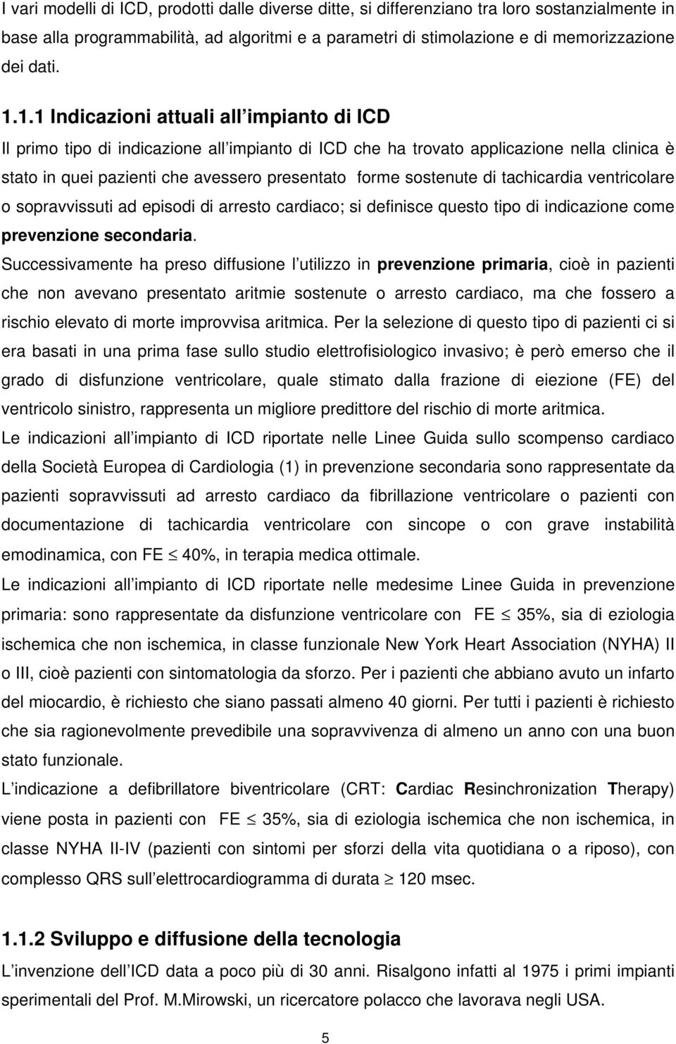 di tachicardia ventricolare o sopravvissuti ad episodi di arresto cardiaco; si definisce questo tipo di indicazione come prevenzione secondaria.