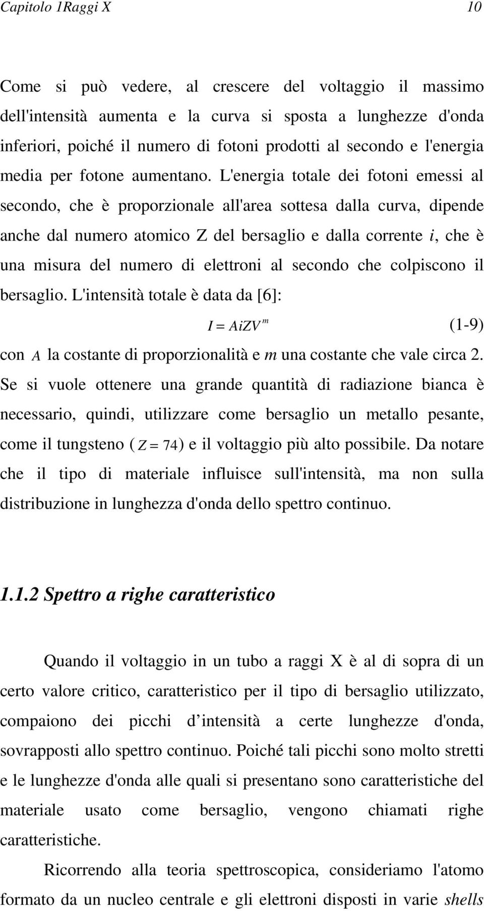 L'energia totale dei fotoni emessi al secondo, che è proporzionale all'area sottesa dalla curva, dipende anche dal numero atomico Z del bersaglio e dalla corrente i, che è una misura del numero di