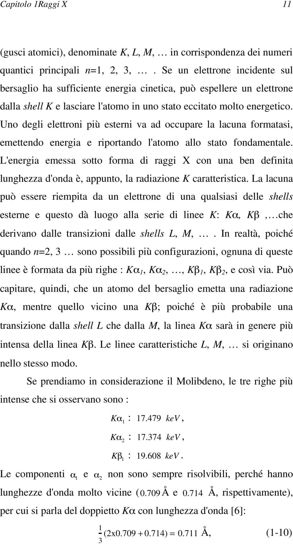 Uno degli elettroni più esterni va ad occupare la lacuna formatasi, emettendo energia e riportando l'atomo allo stato fondamentale.