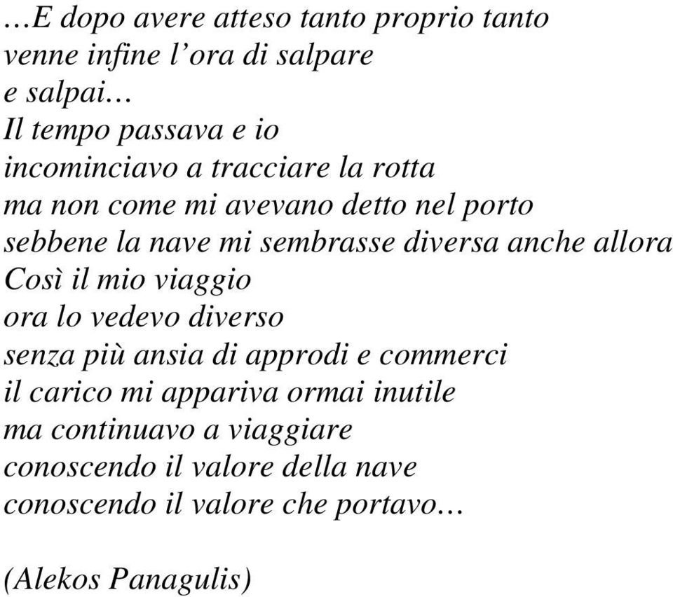 anche allora Così il mio viaggio ora lo vedevo diverso senza più ansia di approdi e commerci il carico mi